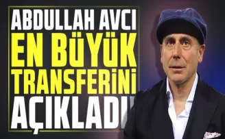 Abdullah Avcı En Büyük Transferini Açıkladı!