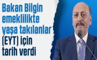 Bakan Bilgin emeklilikte yaşa takılanlar (EYT) için tarih verdi
