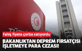 Bakanlıktan deprem fırsatçısı işletmeye ağır ceza!