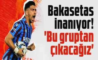 Bakasetas “Gruptan çıkacağımıza inancım tam!”