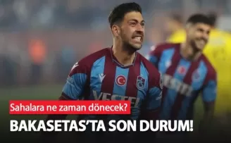 Bakasetas’ın Sahalara Dönüş Tarihi Belli Oldu!