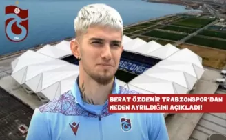 Berat Özdemir Trabzonspor’dan Neden Ayrıldığını Açıkladı!