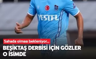 Beşiktaş Derbisi için gözler o isimde!