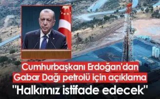 Cumhurbaşkanı Erdoğan’dan Gabar Dağı’ndaki petrol hakkında açıklama!