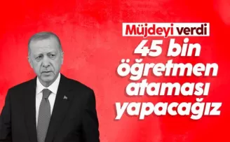 Cumhurbaşkanı Erdoğan: Mayıs ayında 45 bin öğretmen ataması yapacağız