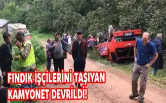 FINDIK İŞÇİLERİNİ TAŞIYAN KAMYONET DEVRİLDİ!