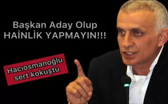 Hacıosmanoğlu sert konuştu: Aday olan haindir! 