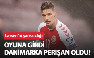 Larsen girdi, Danimarka alt üst oldu!