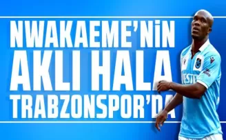 Nwakaeme’nin Aklı Hala Trabzonspor’da!