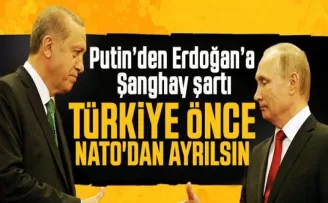 Putin Erdoğan'a Şanghay şartı Türkiye Önce NATO'dan Ayrılsın