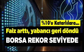 Faiz arttı, yabancı geri döndü. Borsa rekor seviyede