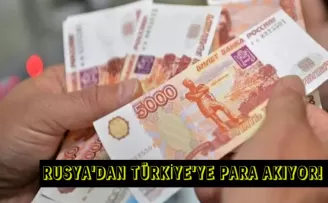 RUSYA’DAN TÜRKİYE’YE PARA AKIYOR!
