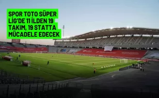 Spor Toto Süper Lig’de 11 ilden 19 takım, 19 statta mücadele edecek