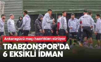 Trabzonspor’da 6 eksikli idman Trabzonspor’da Ankaragücü hazırlıkları sürüyor