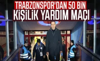 Trabzonspor’dan 50 bin kişilik yardım maçı