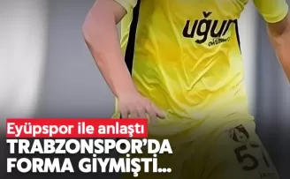 Trabzonspor forması giymişti, Eyüpspor'a transfer oldu