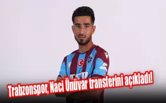 Trabzonspor, Naci Ünüvar transferini açıkladı!