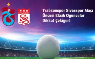 Trabzonspor Sivasspor Maçı Öncesi Eksik Oyuncular Dikkat Çekiyor!