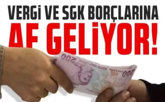 Vergi ve SGK borçlarına af geliyor!