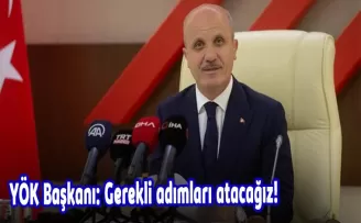 YÖK Başkanı: Gerekli adımları atacağız!