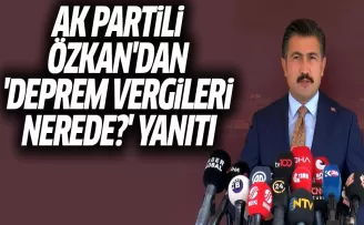 AK Partili Özkan'dan 'Deprem vergileri nerede?' sorusuna yanıt