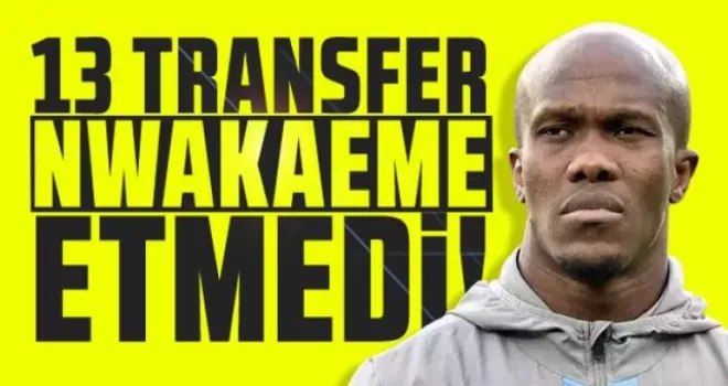 13 transfer bir Nwakaeme etmedi