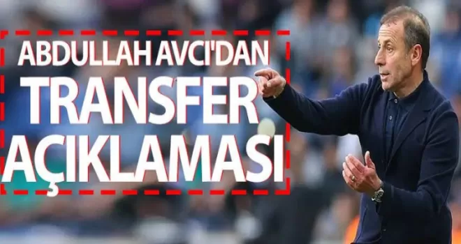 Abdullah Avcı’dan Flaş Transfer Açıklaması!