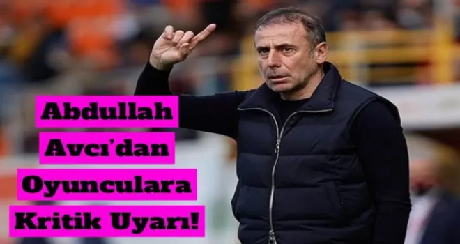 Abdullah Avcı’dan Oyunculara Kritik Uyarı!