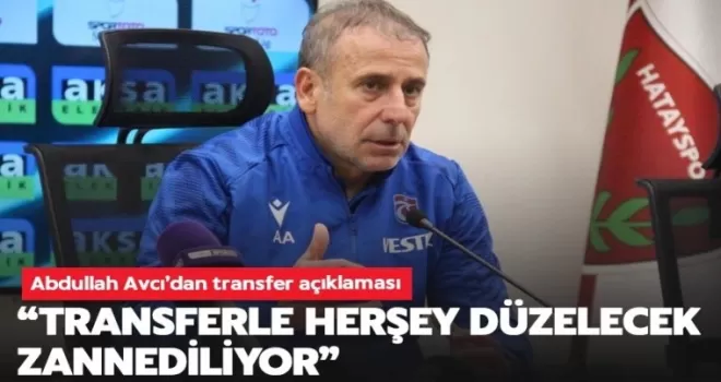 Abdullah Avcı'dan transfer açıklaması