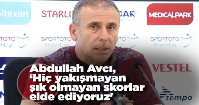 Abdullah Avcı, ‘Hiç yakışmayan şık olmayan skorlar elde ediyoruz'