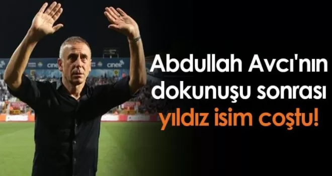 Abdullah Avcı’nın dokunuşlarıyla yıldız isim coştu!