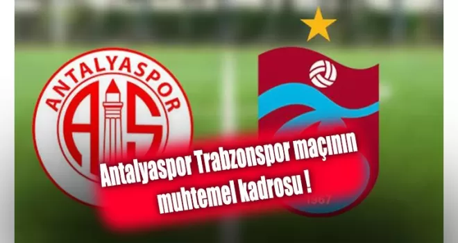 Antalyaspor Trabzonspor maçının muhtemel kadrosu !