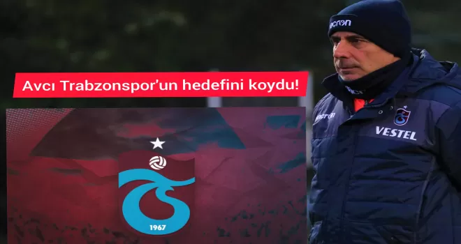 Avcı Trabzonspor'un hedefini belirledi!