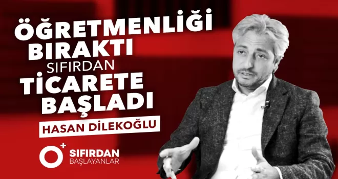 Hasan Dilekoğlu'nun hayat hikayesi Sıfırdan Başlayanlar'da...