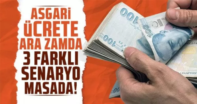 Asgari ücrete ara zamda 3 farklı senaryo!