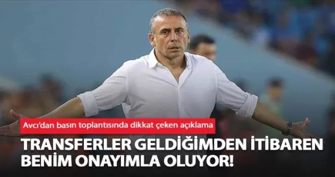 Avcı basın toplantısında konuştu: Transferler benim onayımla oldu