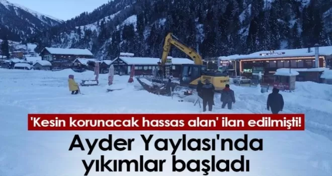 Ayder Yaylası'nda yıkımlar başladı!