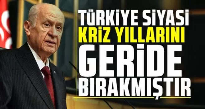 Bahçeli: Türkiye siyasi kriz yıllarını geride bırakmıştır