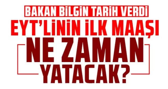 Bakan Bilgin tarih verdi: EYT’linin ilk maaşı ne zaman yatacak?