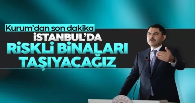 Bakan Kurum duyurdu... İstanbul’da riskli binalar taşınacak