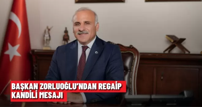 BAŞKAN ZORLUOĞLU’NDAN REGAİP KANDİLİ MESAJI