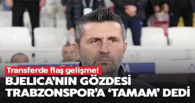 Bjelica’nın gözdesi Trabzonspor’a ’tamam’ dedi