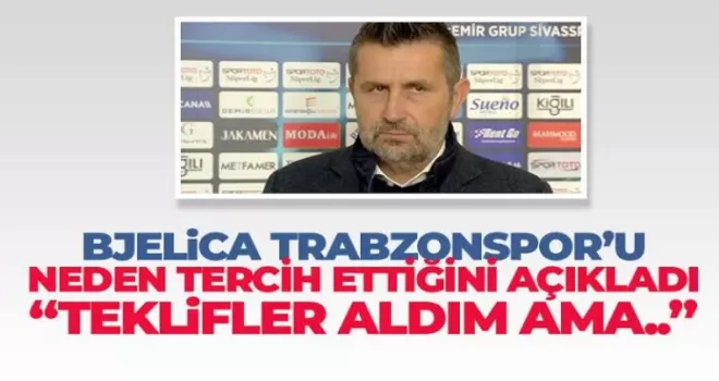 Bjelica Trabzonspor’u neden tercih ettiğini açıkladı!