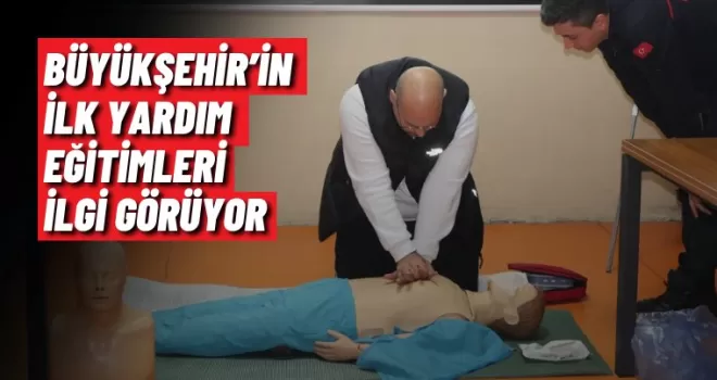 BÜYÜKŞEHİR’İN İLK YARDIM EĞİTİMLERİ İLGİ GÖRÜYOR