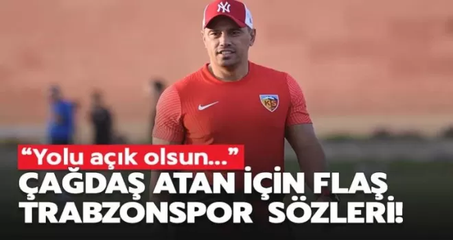 Çağdaş Atan için Trabzonspor sözleri: Yolu açık olsun