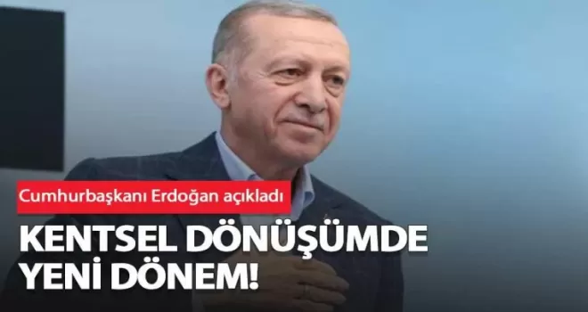 Cumhurbaşkanı Erdoğan açıkladı Kentsel dönüşümde yeni seferberlik!