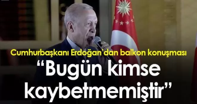 Cumhurbaşkanı Erdoğan “ Bu seçim kimse kaybetmemiştir”