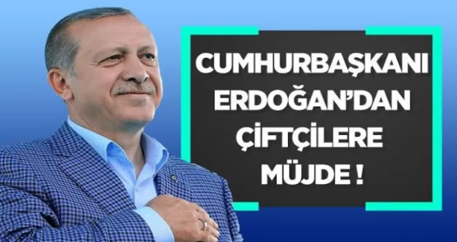 Cumhurbaşkanı Erdoğan'dan çiftçilere müjde