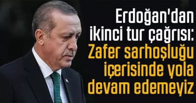 Cumhurbaşkanı Erdoğan’dan ikinci tur çağrısı!