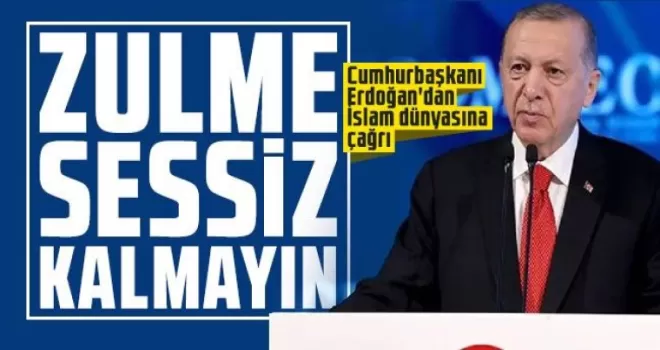Cumhurbaşkanı Erdoğan “Zulme Sessiz Kalmayın”!